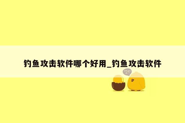 钓鱼攻击软件哪个好用_钓鱼攻击软件