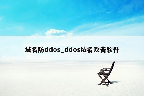 域名防ddos_ddos域名攻击软件