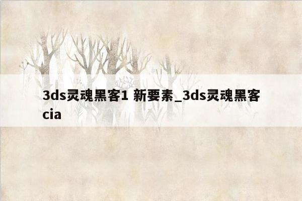 3ds灵魂黑客1 新要素_3ds灵魂黑客cia