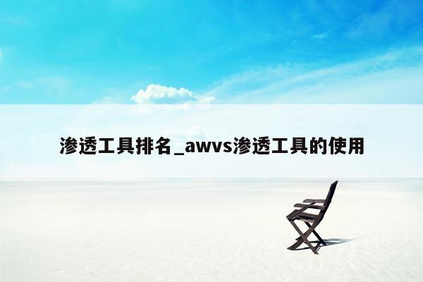 渗透工具排名_awvs渗透工具的使用