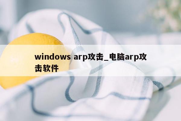 windows arp攻击_电脑arp攻击软件