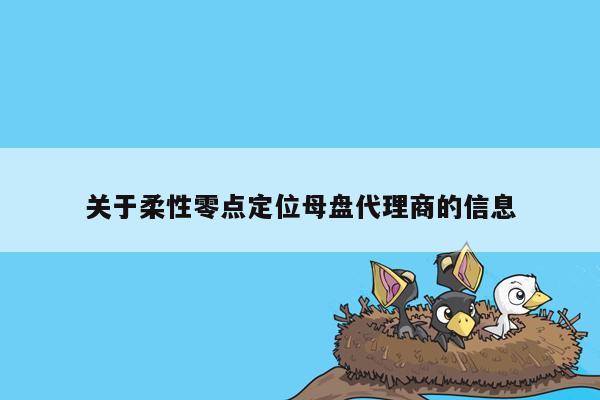 关于柔性零点定位母盘代理商的信息