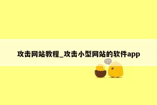 攻击网站教程_攻击小型网站的软件app