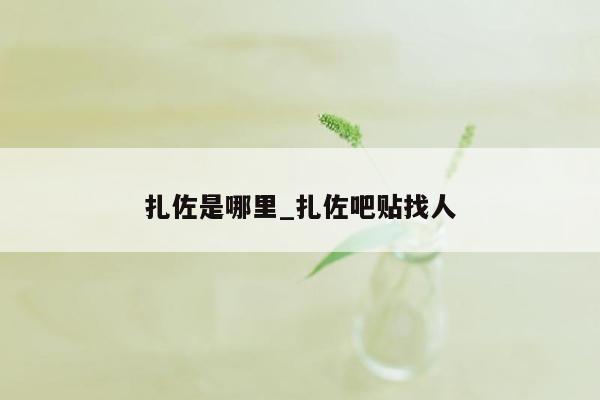 扎佐是哪里_扎佐吧贴找人