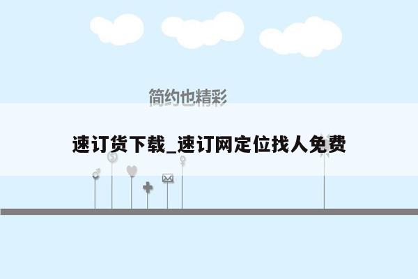 速订货下载_速订网定位找人免费