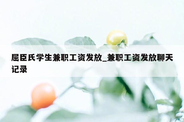 屈臣氏学生兼职工资发放_兼职工资发放聊天记录