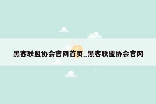 黑客联盟协会官网首页_黑客联盟协会官网