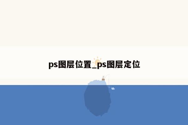 ps图层位置_ps图层定位