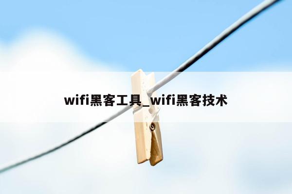 wifi黑客工具_wifi黑客技术