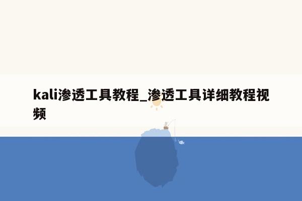 kali渗透工具教程_渗透工具详细教程视频