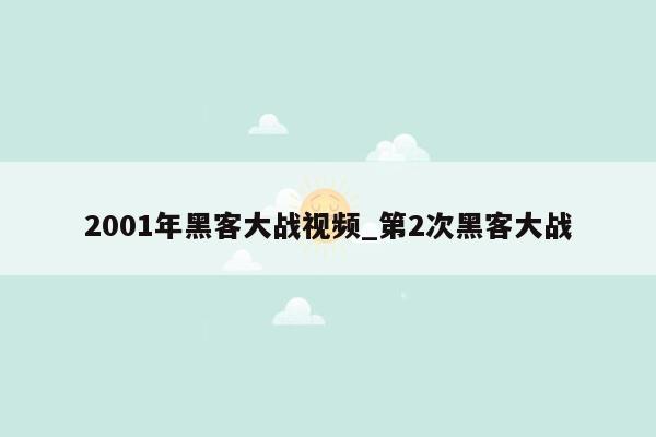 2001年黑客大战视频_第2次黑客大战