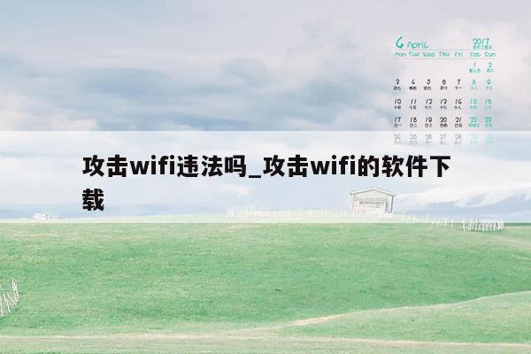 攻击wifi违法吗_攻击wifi的软件下载