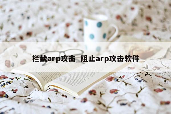 拦截arp攻击_阻止arp攻击软件